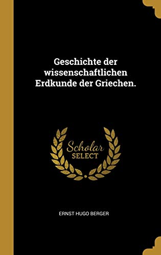 Geschichte der wissenschaftlichen Erdkunde der Griechen. (German Edition)