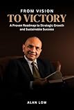 FROM VISION TO VICTORY: A Proven Roadmap to Strategic Growth and Sustainable Success