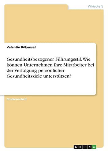 Gesundheitsbezogener Führungsstil. Wie können Unternehmen ihre Mitarbeiter bei der Verfolgung persönlicher Gesundheitsziele unterstützen?