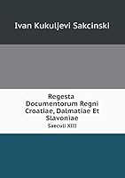 Regesta Documentorum Regni Croatiae, Dalmatiae Et Slavoniae Saeculi XIII 5519124256 Book Cover