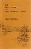 The Twelve Seasons of Northwestern Ontario 0969104502 Book Cover