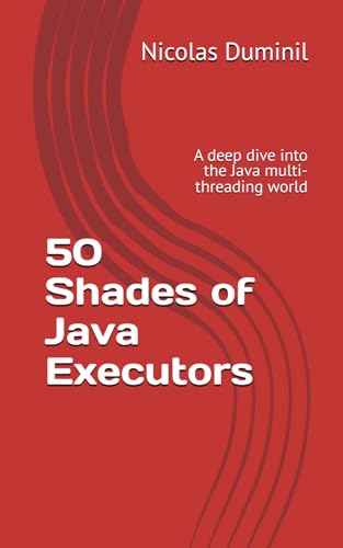 50 Shades of Java Executors: A deep dive into the Java multi-threading world