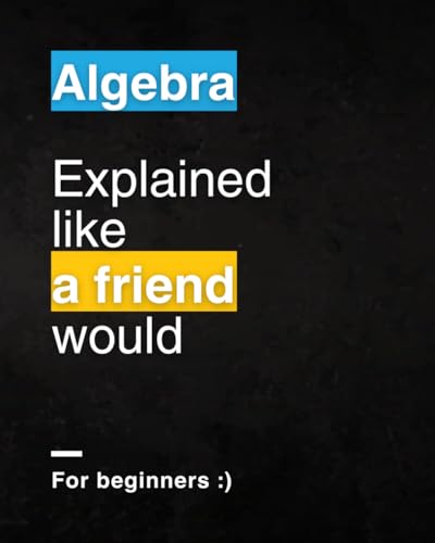 Algebra For Beginners: Explained Like a Friend Would