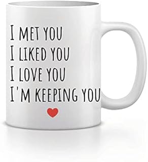 I met you, I liked you, I loved you, I'm keeping you mug, Valentines Gift, Birthday Present, Anniversary Gift For husband, wife, girlfriend boyfriend