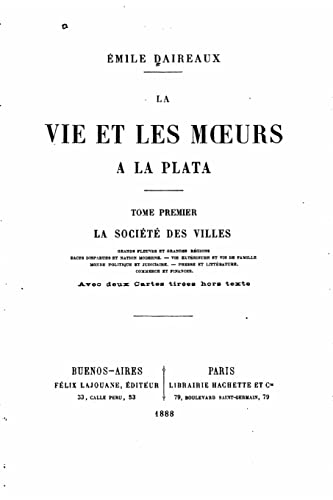 La vie et les moeurs à la Plata - Tome I (French Edition)