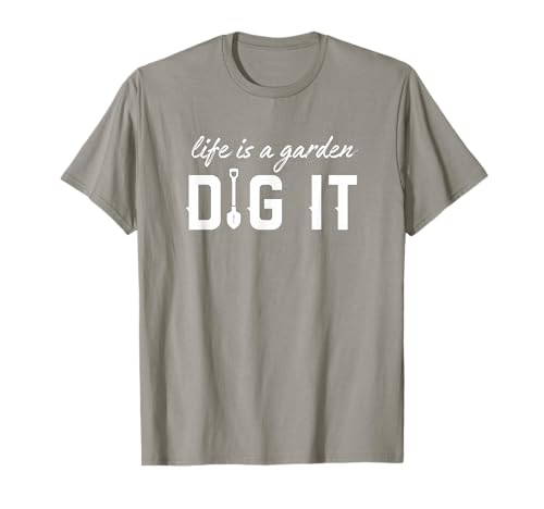Life Is a Garden Dig It - Gardening Design for Gardeners T-Shirt