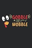 Photo Gallery gobble till you wobble: funny humor notebook for thanksgiving | perfect gift for thanksgiving for family, friends and coworkers Photo Gallery gobble till you wobble: funny humor notebook for thanksgiving | perfect gift for thanksgiving for family, friends and coworkers