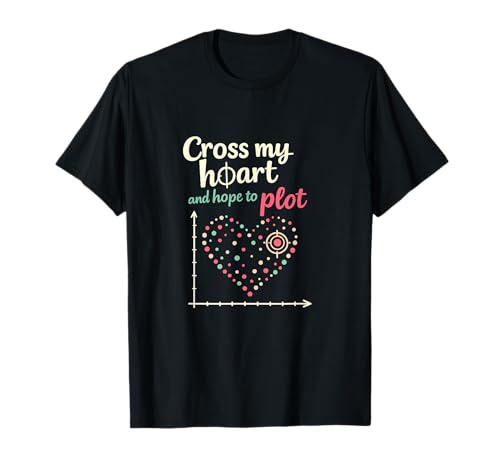 Cross My Heart Hope To Plot Gráfico de Ciencia de Datos Camiseta