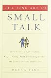 The Fine Art of Small Talk: How to Start a Conversation, Keep It Going, Build Networking Skills -- and Leave a Positive Impression!