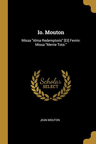 Io. Mouton: Missa "Alma Redemptoris" [Et] Fevim: Missa "Mente Tota." (French Edition)