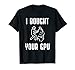 I Bought Your GPU Ventilateur crypto numérique amusant T-Shirt