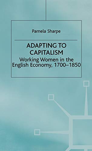 Adapting to Capitalism: Working Women in the English Economy, 1700–1850 (Studies in Gender History)