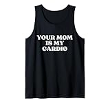YOUR MOM IS MY CARDIO