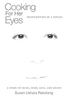 Cooking for Her Eyes : Transcription of a Sonata a Story of Music, Food, Love, and Death 0578672774 Book Cover