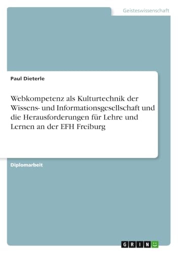 Webkompetenz als Kulturtechnik der Wissens- und Informationsgesellschaft und die Herausforderungen für Lehre und Lernen an der EFH Freiburg (German Edition)