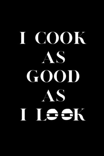 I LOOK AS GOOD AS I COOK: OR AM I JUST HANGRY