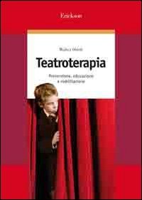 Teatroterapia. Prevenzione, educazione e riabilitazione Teatroterapia. Prevenzione, educazione e riabilitazione