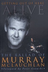 Hardcover Getting out of here alive: The ballad of Murray McLauchlan Book