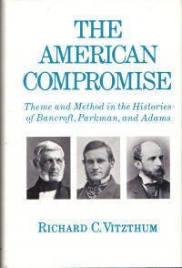 Hardcover The American Compromise: Theme and Method in the Histories of Bancroft, Parkman and Adams Book