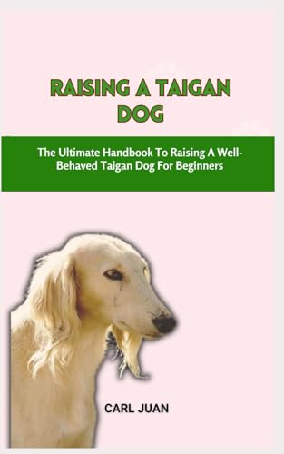 Taigan Dog: The Ultimate Handbook To Raising A Well-Behaved Taigan Dog For Beginners