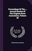 Proceedings of the ... Annual Session of the Virginia Press Association, Volume 28 1342877845 Book Cover