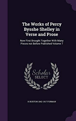 The Works of Percy Bysshe Shelley in Verse and Prose: Now First Brought Together With Many Pieces not Before Published Volume 7
