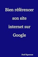 Bien Referencer Son Site Internet Sur Google: L'Essentiel Du Referencement Web B00F2CVPGE Book Cover