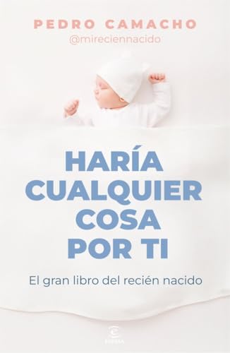 Haría cualquier cosa por ti: El gran libro del recién nacido (Espasa Bienestar y Salud)
