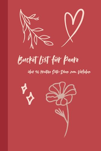Bucket List fuer Paare ? ueber 50 kreative Date-Ideen zum Verlieben: Das Paarbuch mit 100 Seiten voller Abenteuer, Liebe und gem