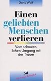 Einen geliebten Menschen verlieren : vom schmerzlichen Umgang mit der Trauer. - Doris Wolf