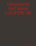 Grandois Satanas Luciferi 36!