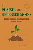 Le Plaisir de Dépenser Moins: Comment Economiser Intelligemment sans Privation ni Stress