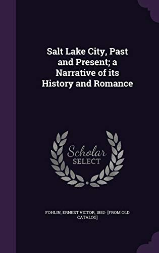 Salt Lake City, Past and Present; a Narrative of its History and Romance
