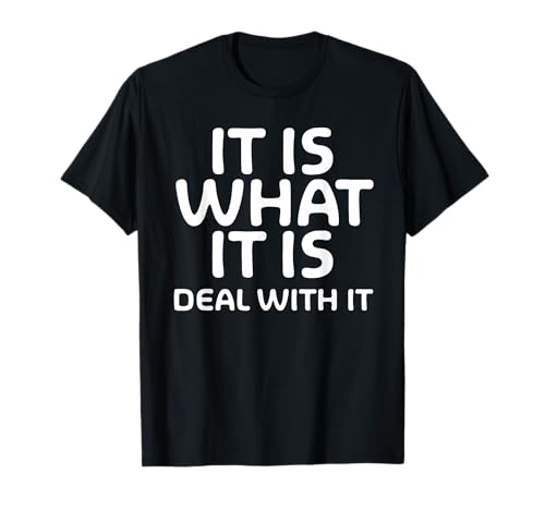 Funny, It is What It is Deal with It T-Shirt. Family Joke T-Shirt