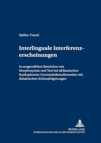 Interlinguale Interferenzerscheinungen: In ausgewählten Bereichen von Morphosyntax und Text bei afrikanischen frankophonen Germanistikstudierenden mit ... Medium fremder Sprachen und Kulturen, Band 2)