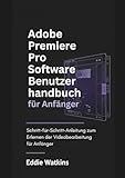 Adobe Premiere Pro Software Benutzerhandbuch für Anfänger: Schritt-für-Schritt-Anleitung zum Erlernen der Videobearbeitung für Anfänger