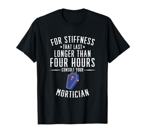 Divertido Mortician para la rigidez más de 4 horas Consultar Camiseta