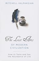The Lost Arts of Modern Civilization: How to Taste and See the Abundance of Life 1618906615 Book Cover