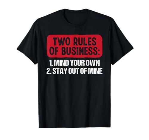Two Rules Of Business Mind Your Own Stay Out Of Mine Funny Maglietta