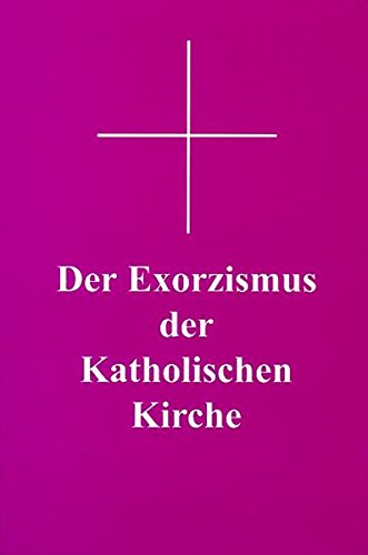 Der Exorzismus der katholischen Kirche: Authentischer lateinischer Text nach der von Papst Pius XII. Der Exorzismus der katholischen Kirche: Authentischer lateinischer Text nach der von Papst Pius XII.