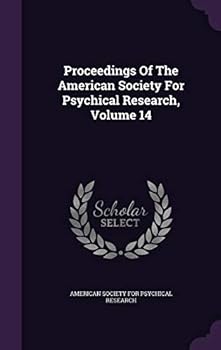 Proceedings of the American Society for Psychical Research, Volume 14