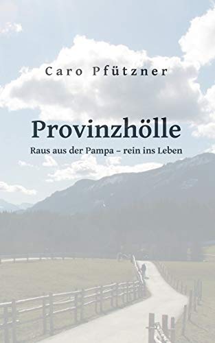 Provinzhölle: Raus aus der Pampa - rein ins Leben (German Edition)