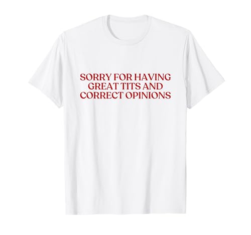 Sorry For Having Great Tits and Correct Opinions Shirt Y2K Camiseta