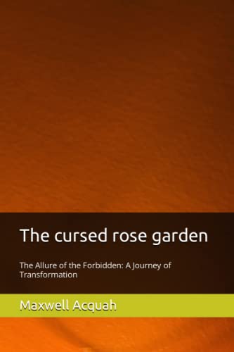The cursed rose garden: The Allure of the Forbidden: A Journey of Transformation