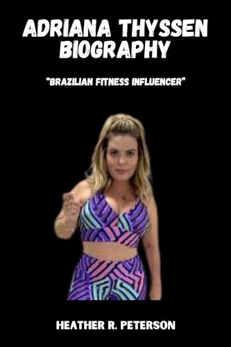 Adriana Thyssen BIOGRAPHY: “Brazilian Fitness Influencer”