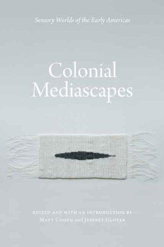 Colonial Mediascapes: Sensory Worlds of the Early Americas