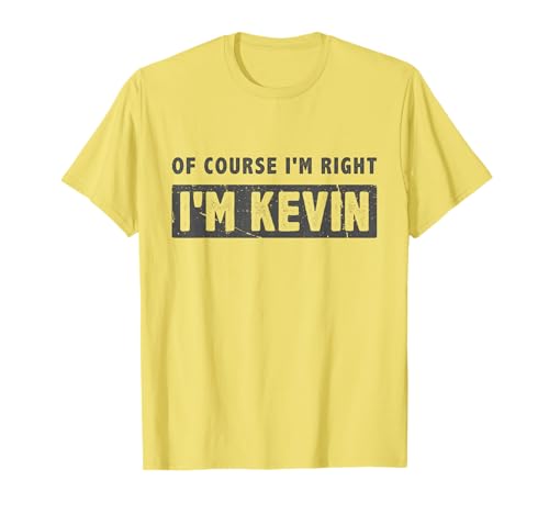 of Course I'm Right I'm Kevin - Funny Kevin Name Gift T-Shirt