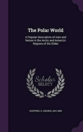 The Polar World: A Popular Description of man a... 1341625249 Book Cover