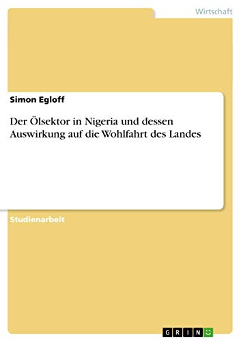 Der Ölsektor in Nigeria und dessen Auswirkung auf die Wohlfahrt des Landes (German Edition)