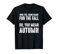 Why, Yes, I Have Plans For The Fall. Oh, You Mean Autumn. This sarcastic doomsday prepper accessory is a great gift for men & women who are survivalists and believe in preparing for societal collapse by canning and prepping. If you're into survivalis...